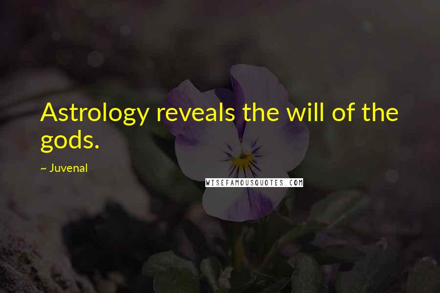 Juvenal Quotes: Astrology reveals the will of the gods.