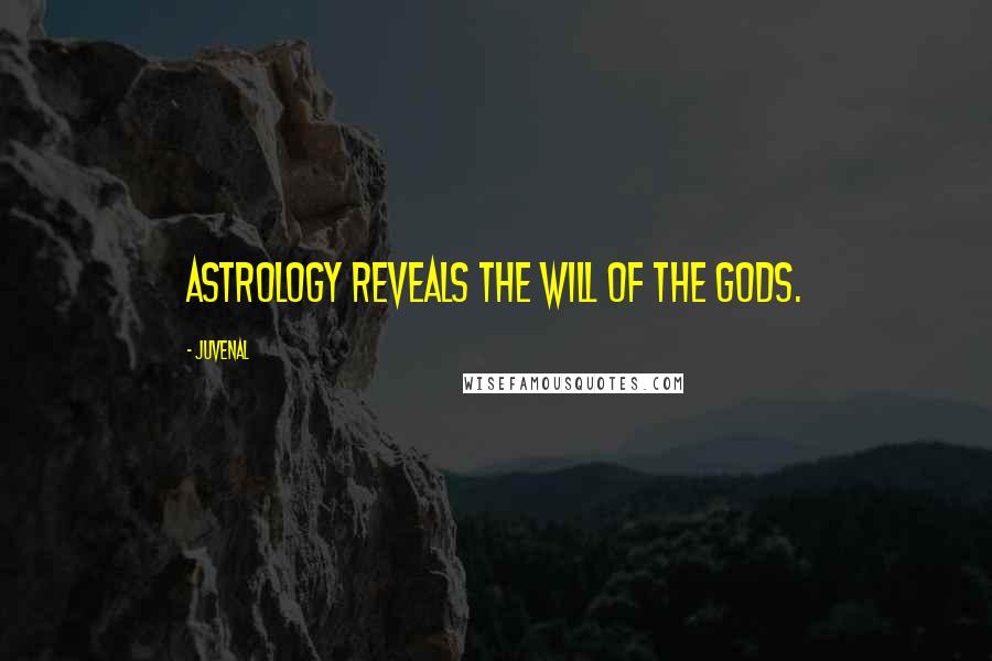 Juvenal Quotes: Astrology reveals the will of the gods.