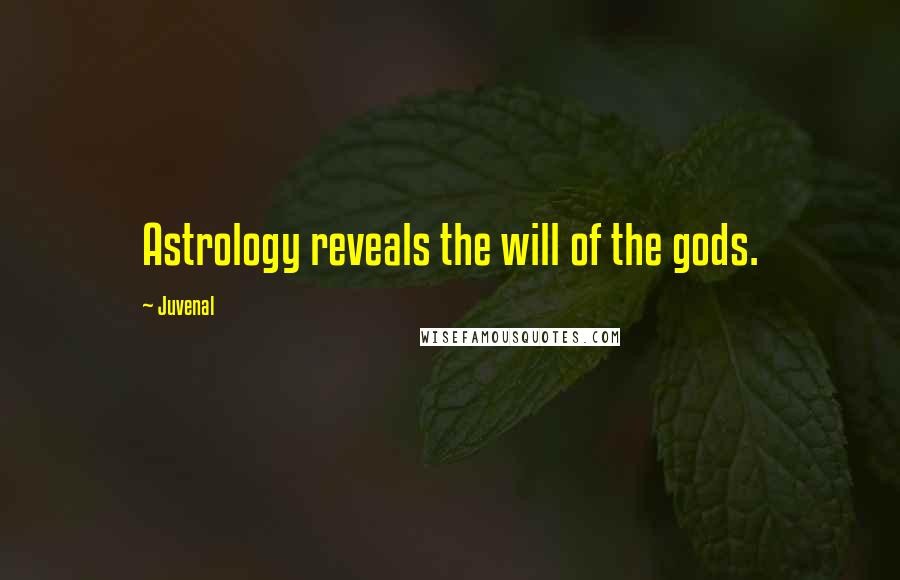 Juvenal Quotes: Astrology reveals the will of the gods.