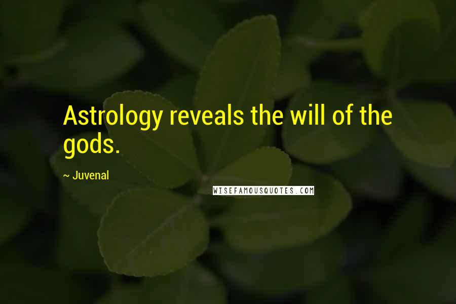 Juvenal Quotes: Astrology reveals the will of the gods.