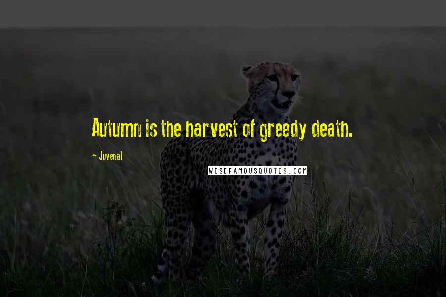 Juvenal Quotes: Autumn is the harvest of greedy death.