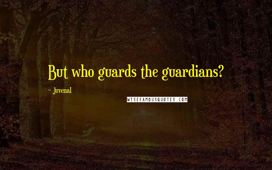 Juvenal Quotes: But who guards the guardians?