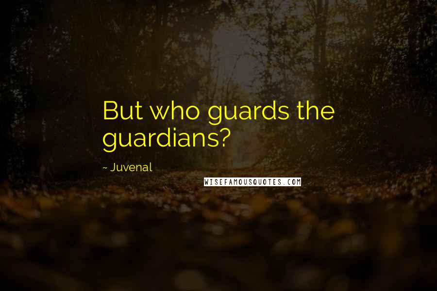 Juvenal Quotes: But who guards the guardians?