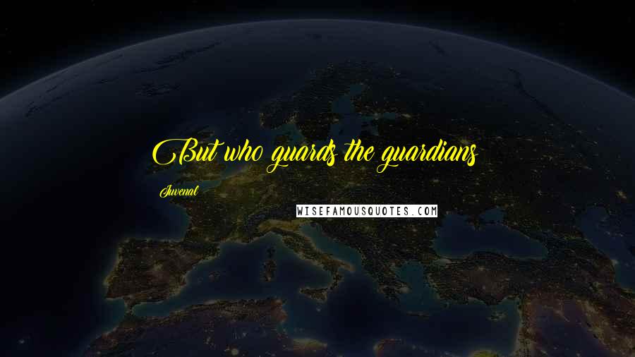 Juvenal Quotes: But who guards the guardians?