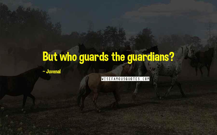 Juvenal Quotes: But who guards the guardians?