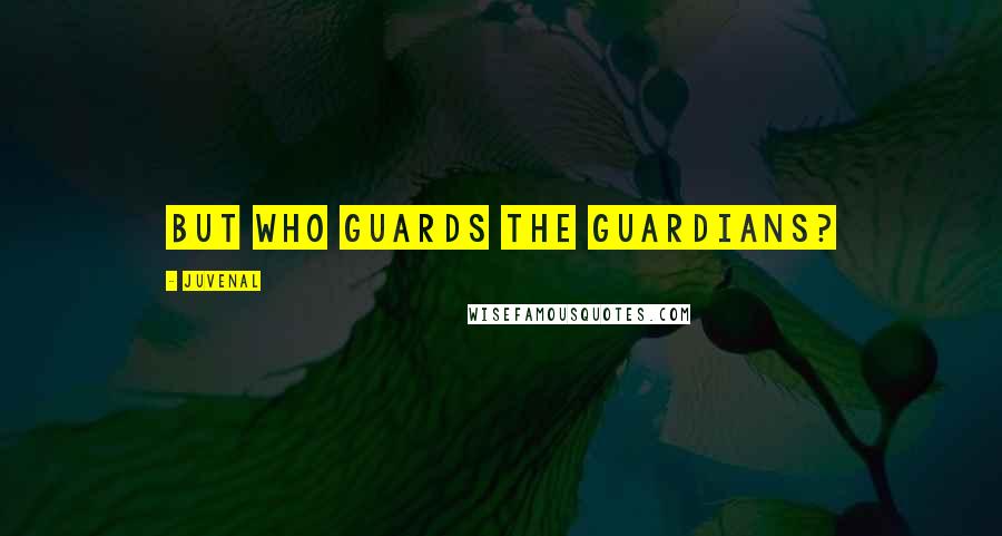 Juvenal Quotes: But who guards the guardians?