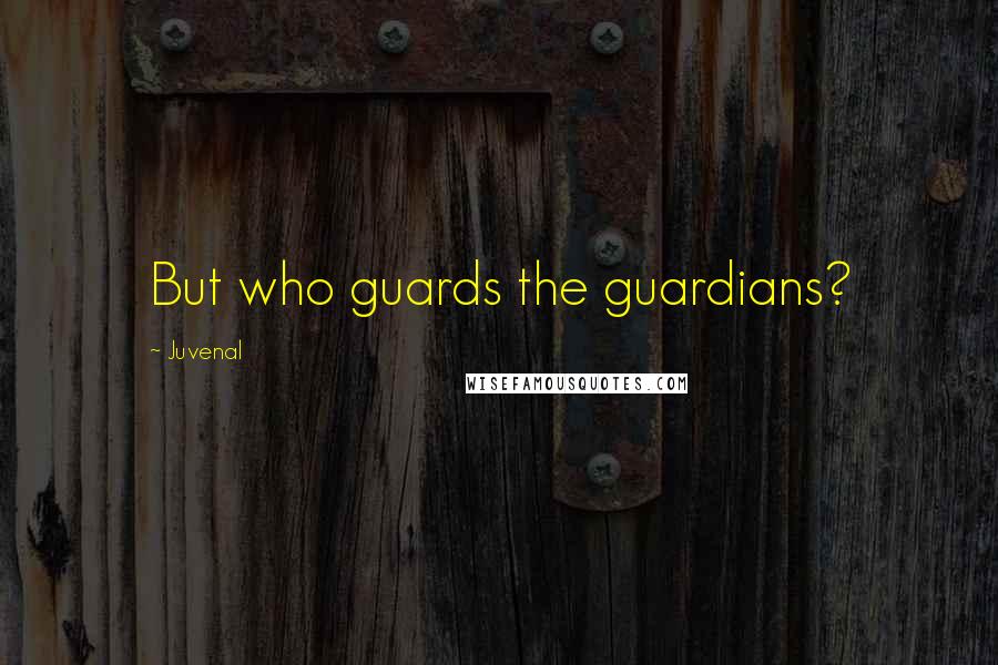 Juvenal Quotes: But who guards the guardians?
