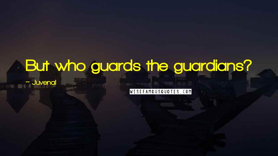 Juvenal Quotes: But who guards the guardians?