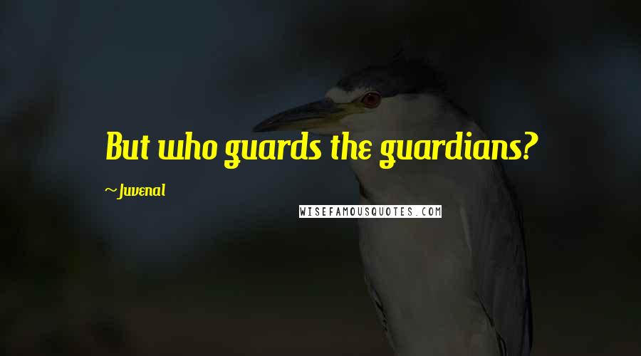 Juvenal Quotes: But who guards the guardians?