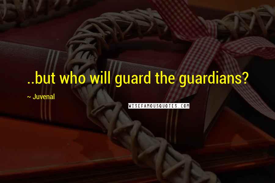 Juvenal Quotes: ..but who will guard the guardians?