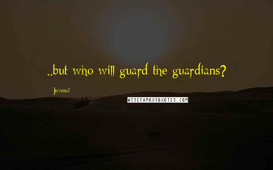 Juvenal Quotes: ..but who will guard the guardians?