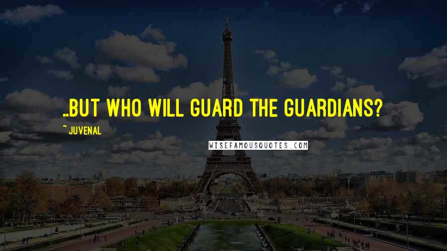 Juvenal Quotes: ..but who will guard the guardians?