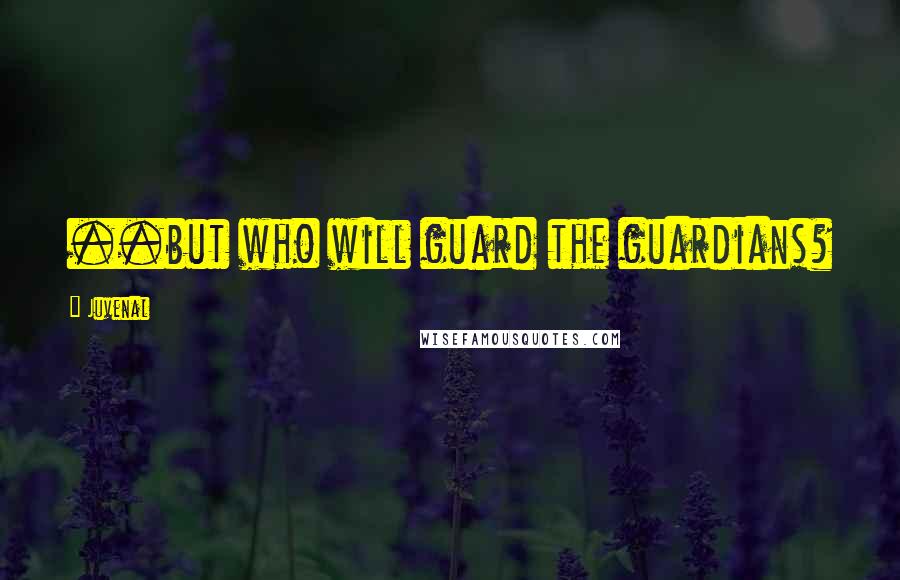 Juvenal Quotes: ..but who will guard the guardians?