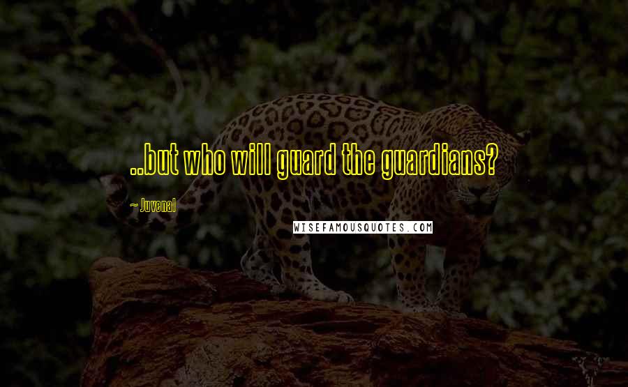 Juvenal Quotes: ..but who will guard the guardians?