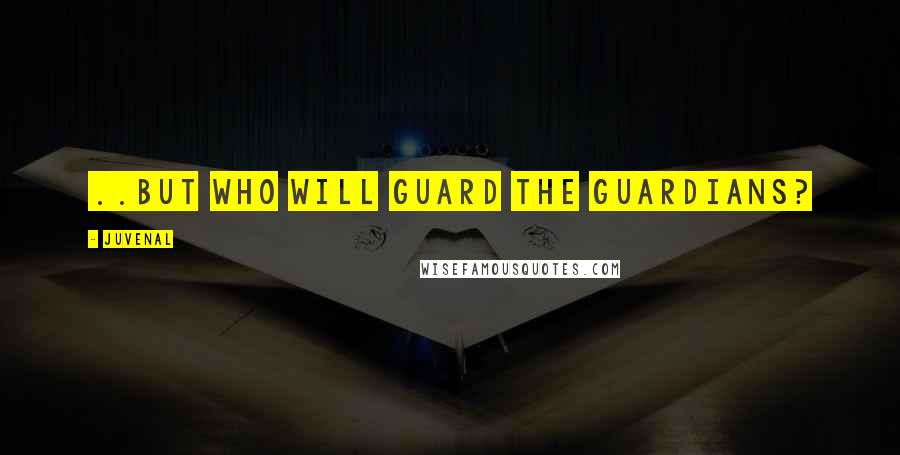 Juvenal Quotes: ..but who will guard the guardians?