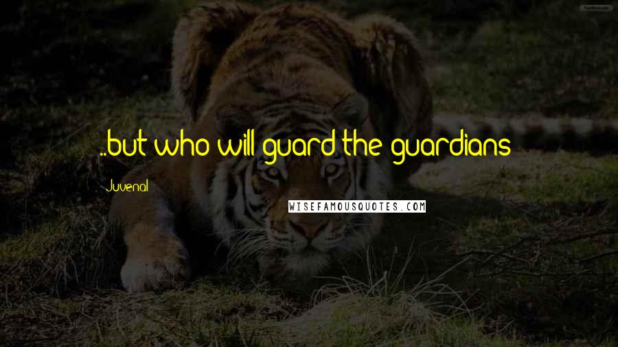 Juvenal Quotes: ..but who will guard the guardians?