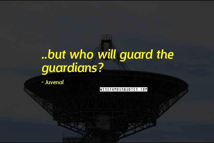 Juvenal Quotes: ..but who will guard the guardians?