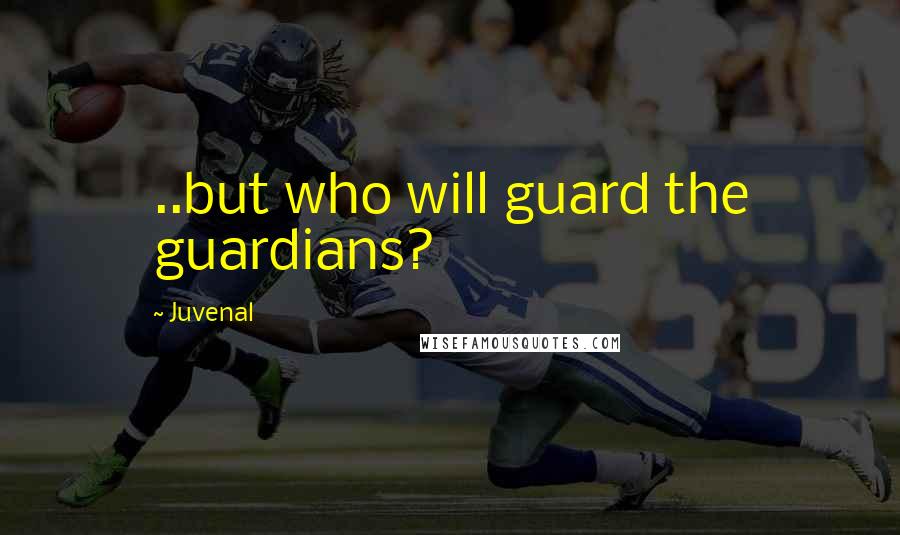 Juvenal Quotes: ..but who will guard the guardians?