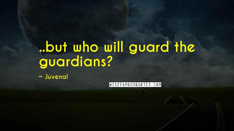 Juvenal Quotes: ..but who will guard the guardians?