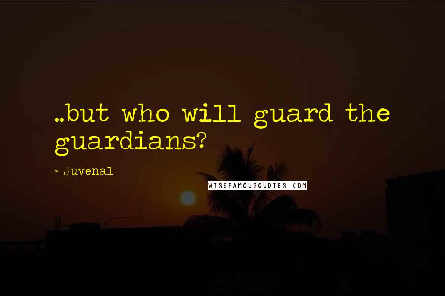 Juvenal Quotes: ..but who will guard the guardians?