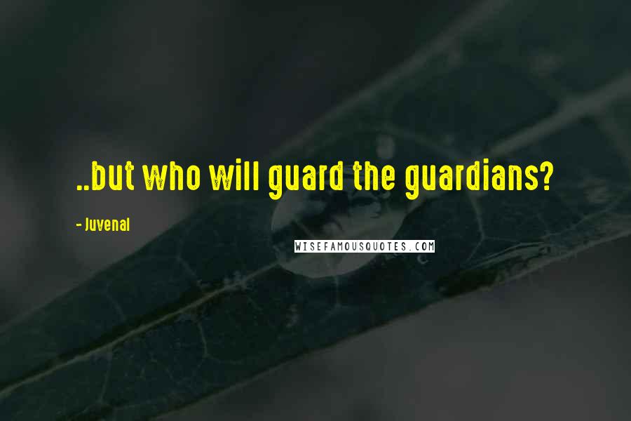 Juvenal Quotes: ..but who will guard the guardians?
