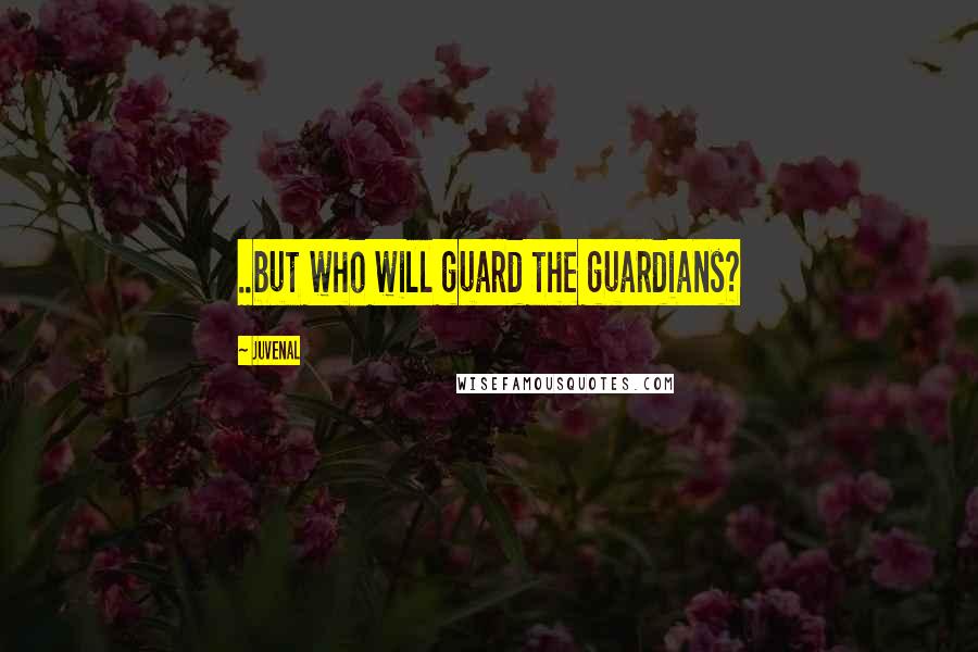 Juvenal Quotes: ..but who will guard the guardians?