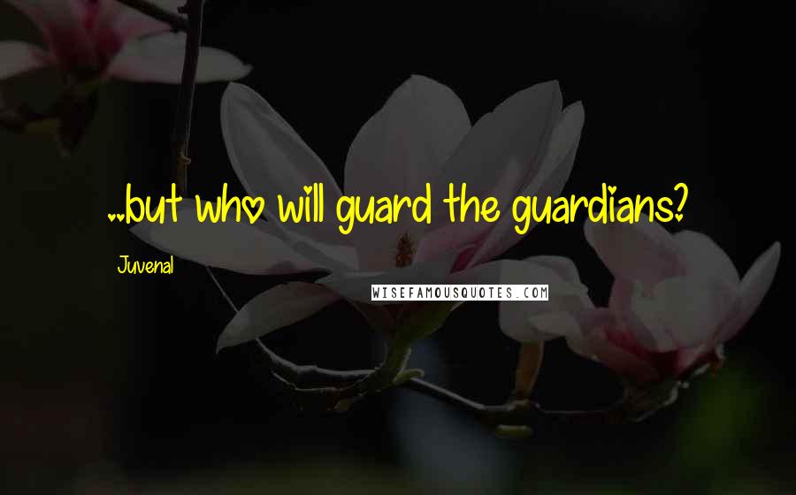 Juvenal Quotes: ..but who will guard the guardians?