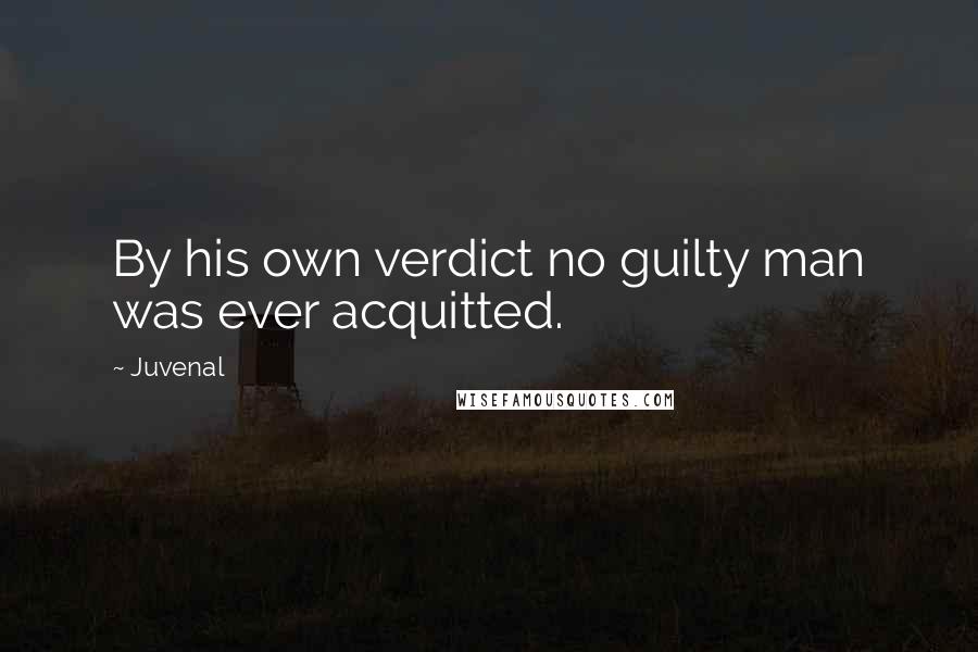 Juvenal Quotes: By his own verdict no guilty man was ever acquitted.