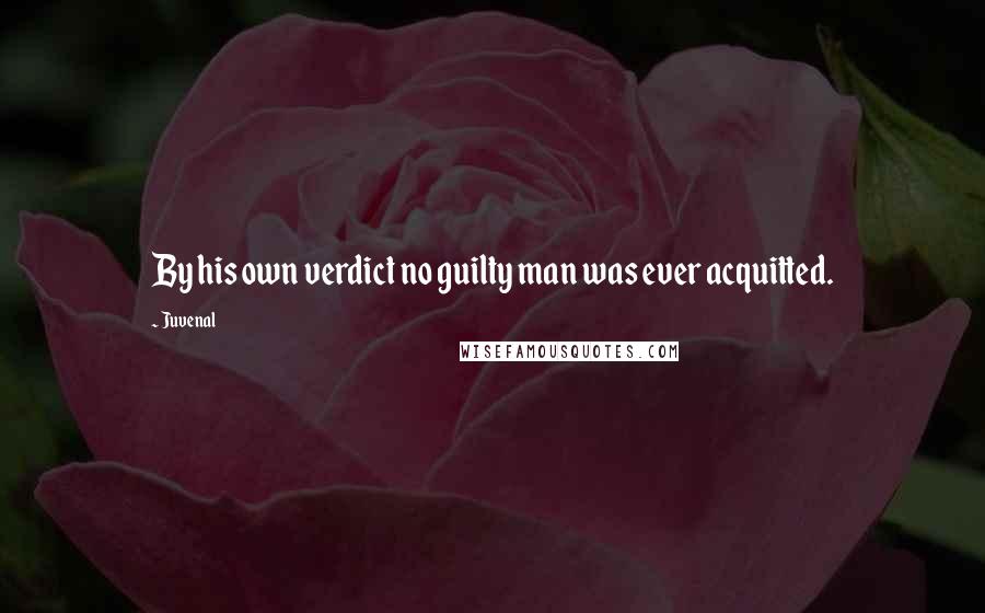 Juvenal Quotes: By his own verdict no guilty man was ever acquitted.