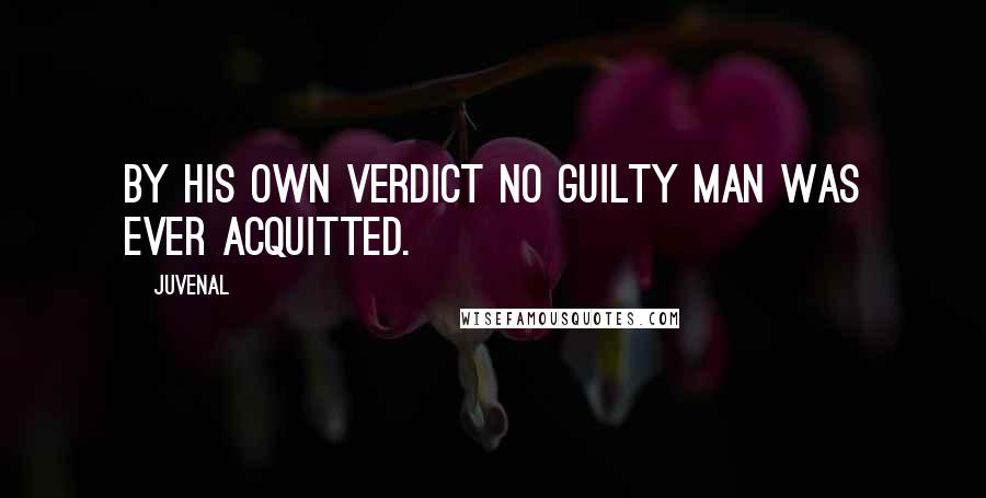 Juvenal Quotes: By his own verdict no guilty man was ever acquitted.