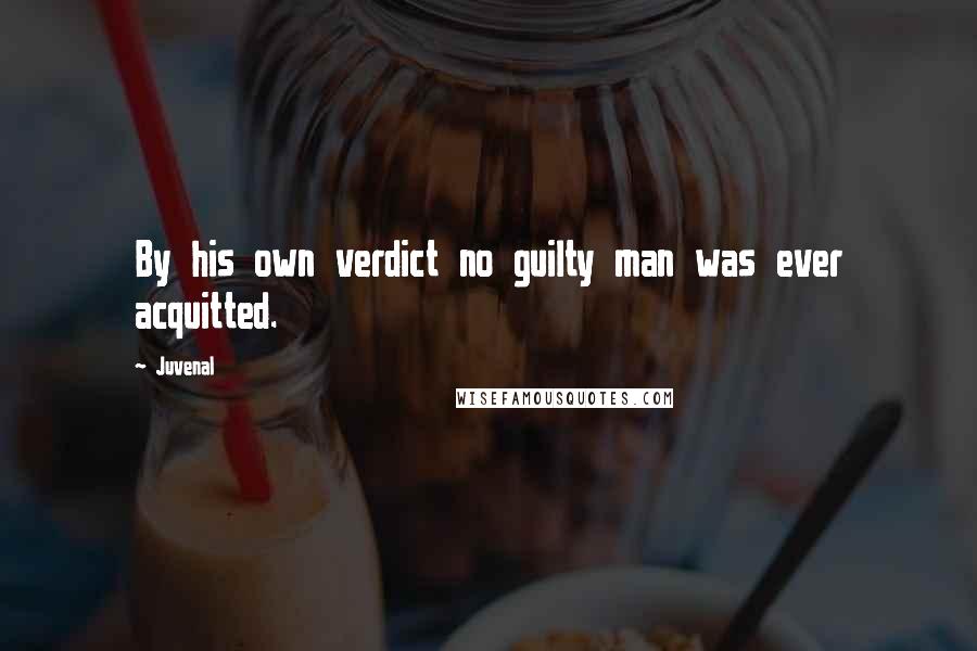 Juvenal Quotes: By his own verdict no guilty man was ever acquitted.