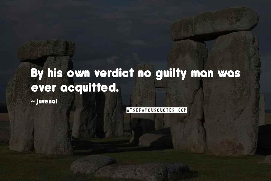 Juvenal Quotes: By his own verdict no guilty man was ever acquitted.