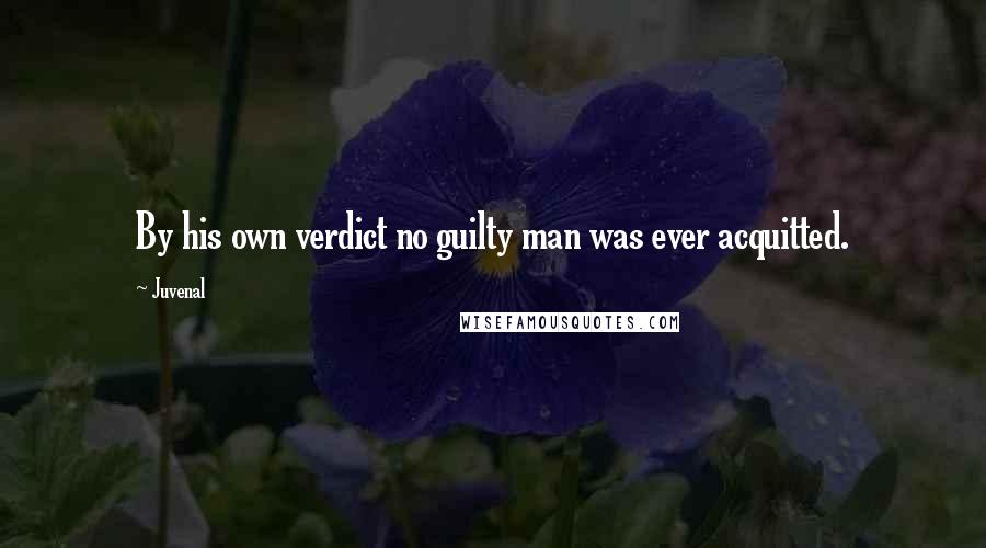 Juvenal Quotes: By his own verdict no guilty man was ever acquitted.