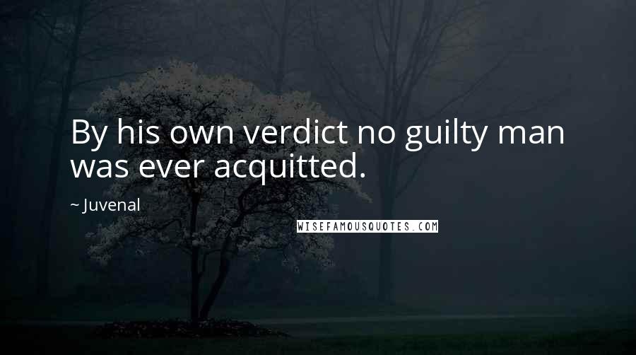Juvenal Quotes: By his own verdict no guilty man was ever acquitted.