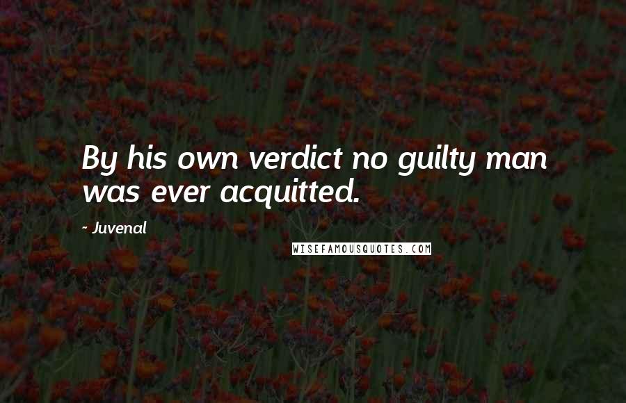Juvenal Quotes: By his own verdict no guilty man was ever acquitted.