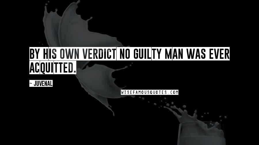 Juvenal Quotes: By his own verdict no guilty man was ever acquitted.