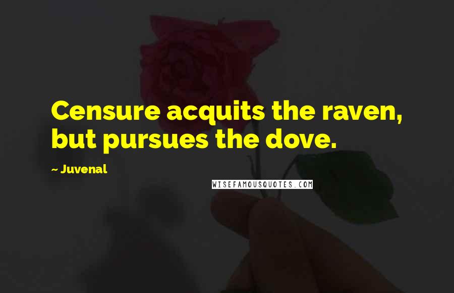 Juvenal Quotes: Censure acquits the raven, but pursues the dove.