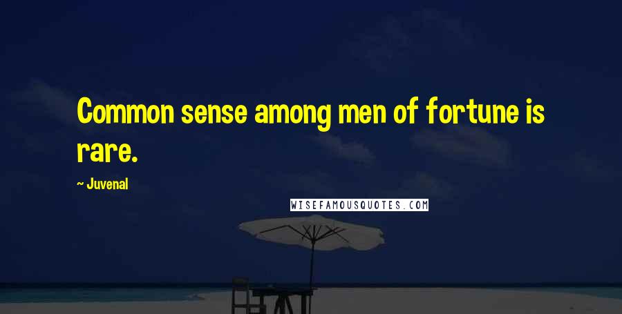 Juvenal Quotes: Common sense among men of fortune is rare.