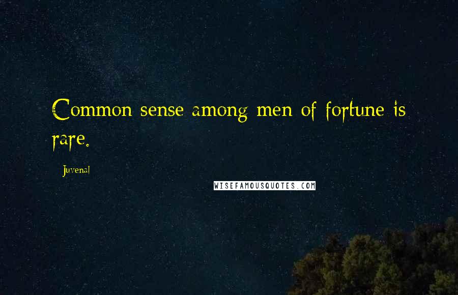 Juvenal Quotes: Common sense among men of fortune is rare.