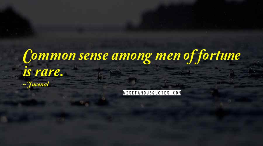 Juvenal Quotes: Common sense among men of fortune is rare.