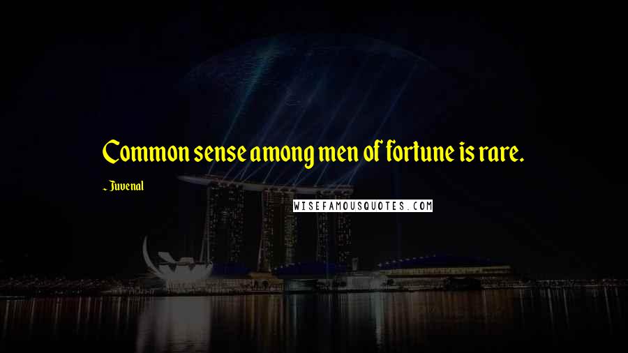 Juvenal Quotes: Common sense among men of fortune is rare.