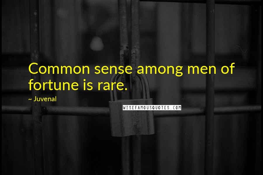 Juvenal Quotes: Common sense among men of fortune is rare.