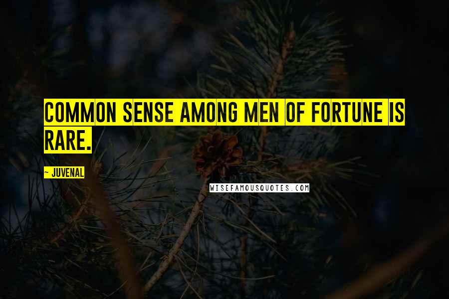 Juvenal Quotes: Common sense among men of fortune is rare.