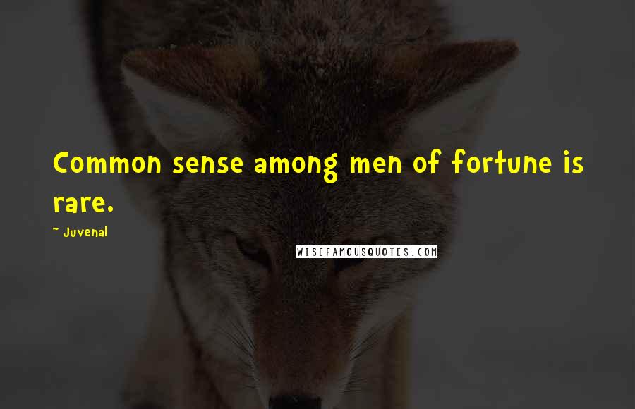 Juvenal Quotes: Common sense among men of fortune is rare.