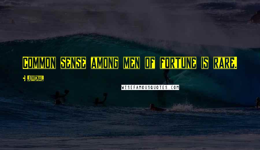 Juvenal Quotes: Common sense among men of fortune is rare.