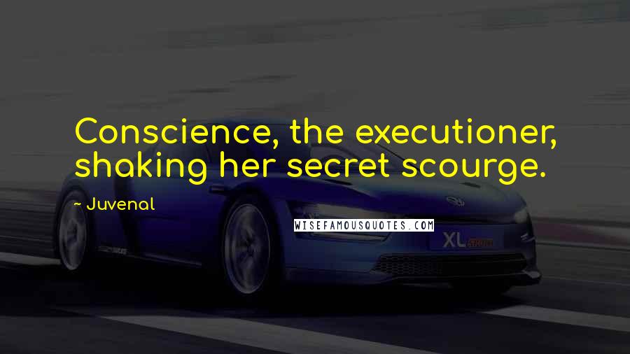 Juvenal Quotes: Conscience, the executioner, shaking her secret scourge.