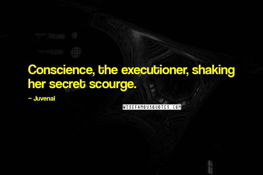 Juvenal Quotes: Conscience, the executioner, shaking her secret scourge.