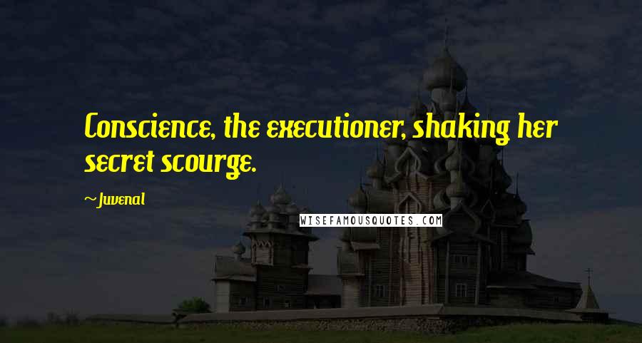 Juvenal Quotes: Conscience, the executioner, shaking her secret scourge.