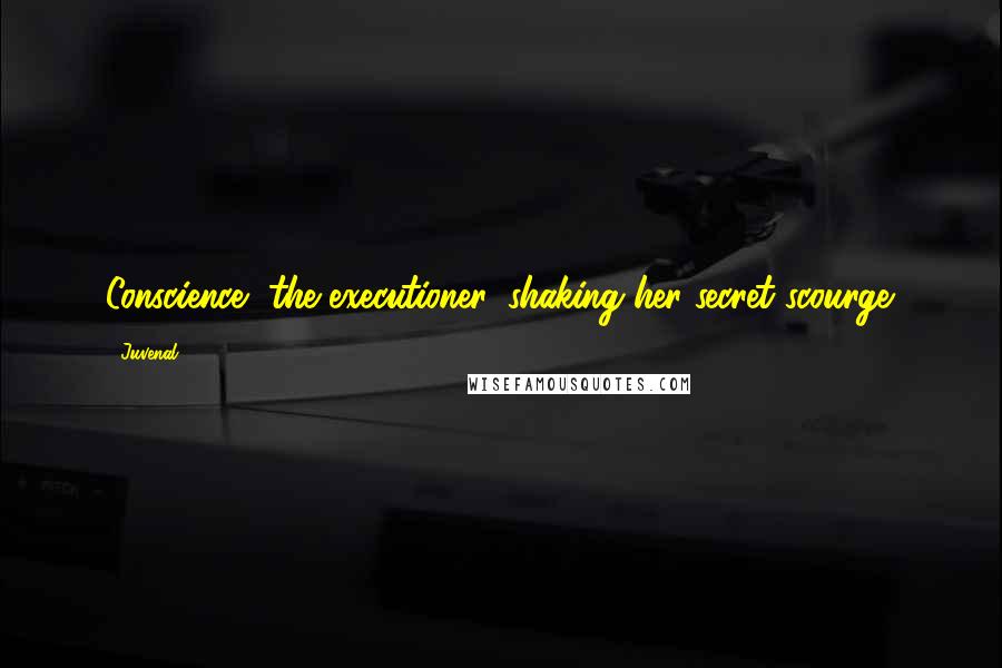 Juvenal Quotes: Conscience, the executioner, shaking her secret scourge.