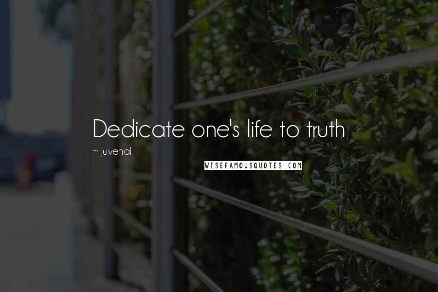 Juvenal Quotes: Dedicate one's life to truth